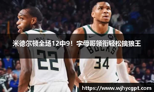 米德尔顿全场12中9！字母哥领衔轻松擒狼王